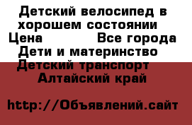 Детский велосипед в хорошем состоянии › Цена ­ 2 500 - Все города Дети и материнство » Детский транспорт   . Алтайский край